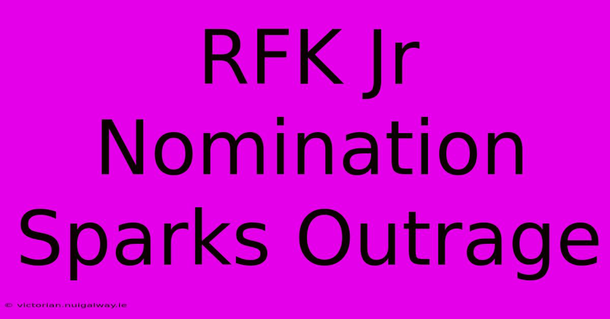 RFK Jr Nomination Sparks Outrage 