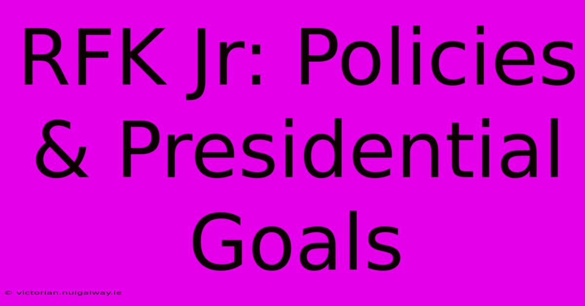 RFK Jr: Policies & Presidential Goals