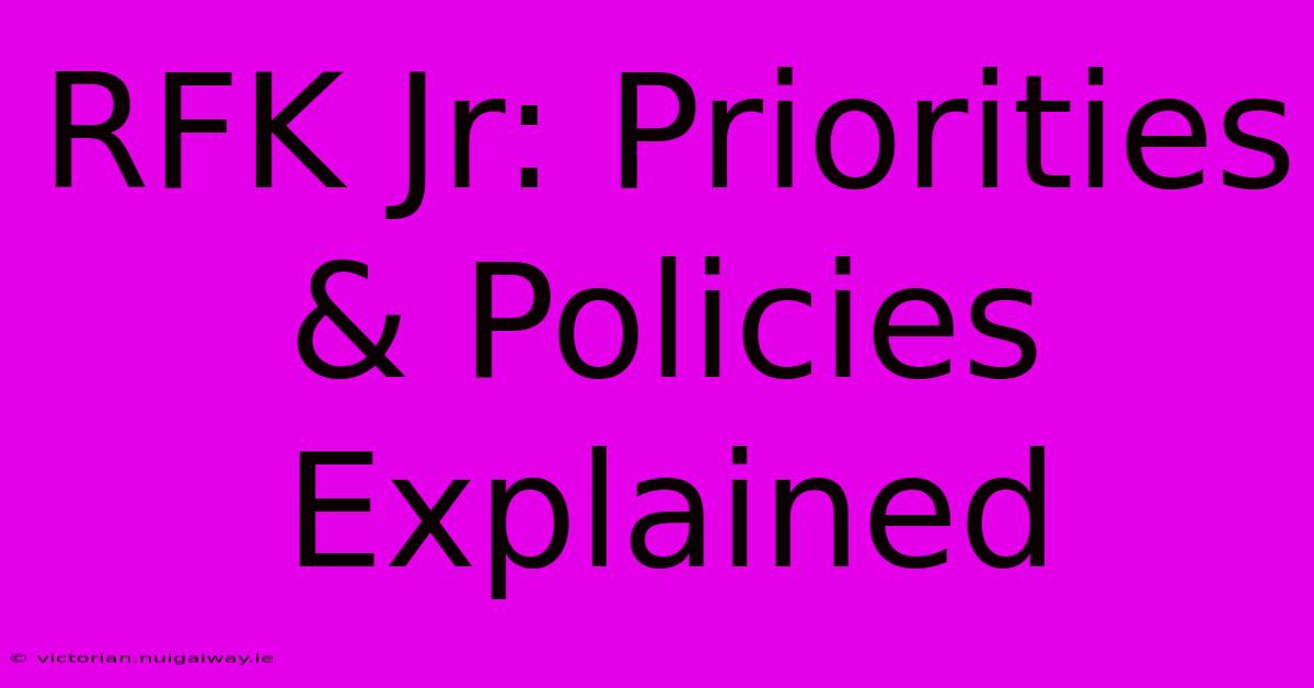 RFK Jr: Priorities & Policies Explained