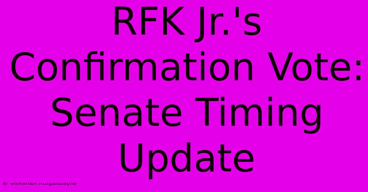 RFK Jr.'s Confirmation Vote: Senate Timing Update