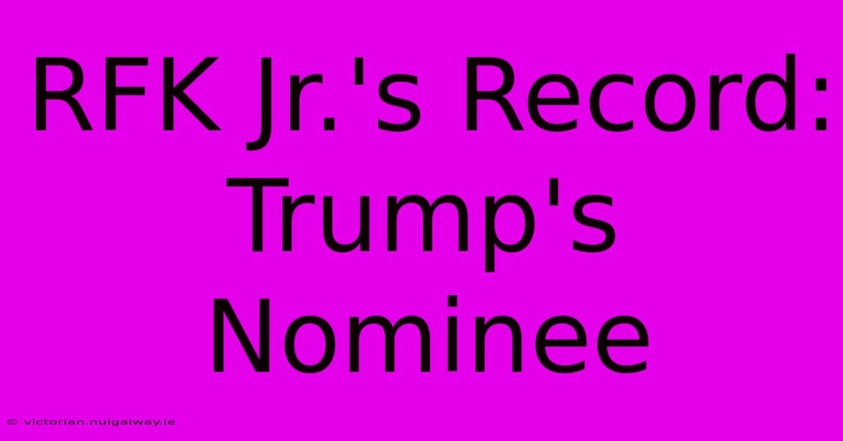 RFK Jr.'s Record:  Trump's Nominee 