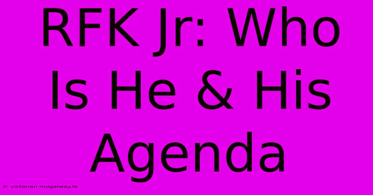 RFK Jr: Who Is He & His Agenda