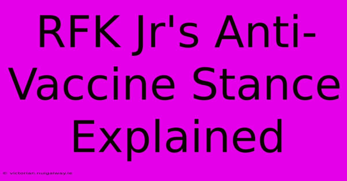 RFK Jr's Anti-Vaccine Stance Explained