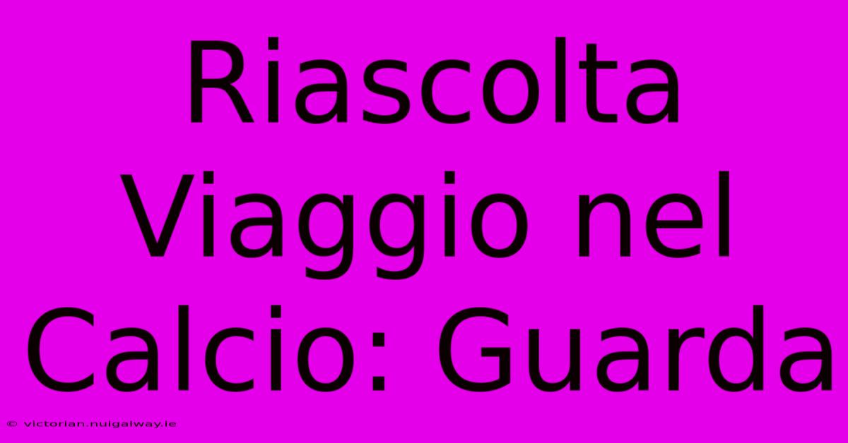 Riascolta Viaggio Nel Calcio: Guarda 