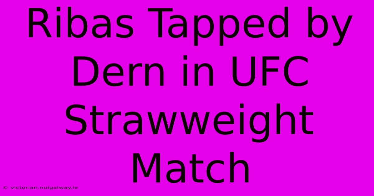 Ribas Tapped By Dern In UFC Strawweight Match