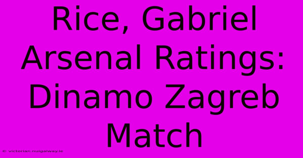 Rice, Gabriel Arsenal Ratings: Dinamo Zagreb Match