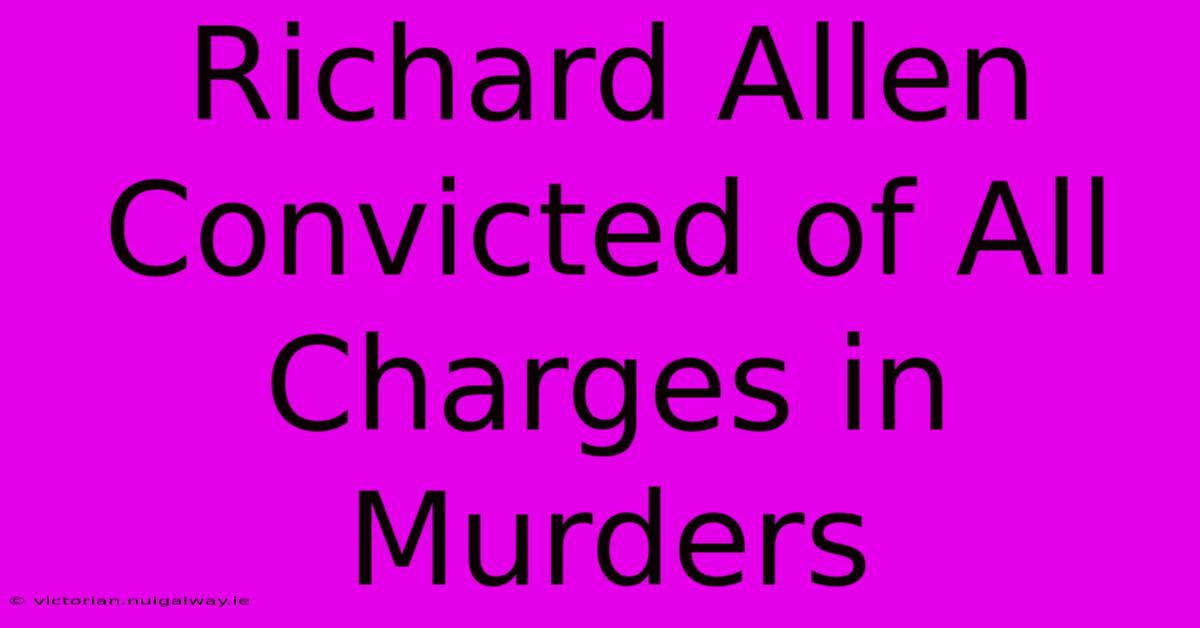 Richard Allen Convicted Of All Charges In Murders