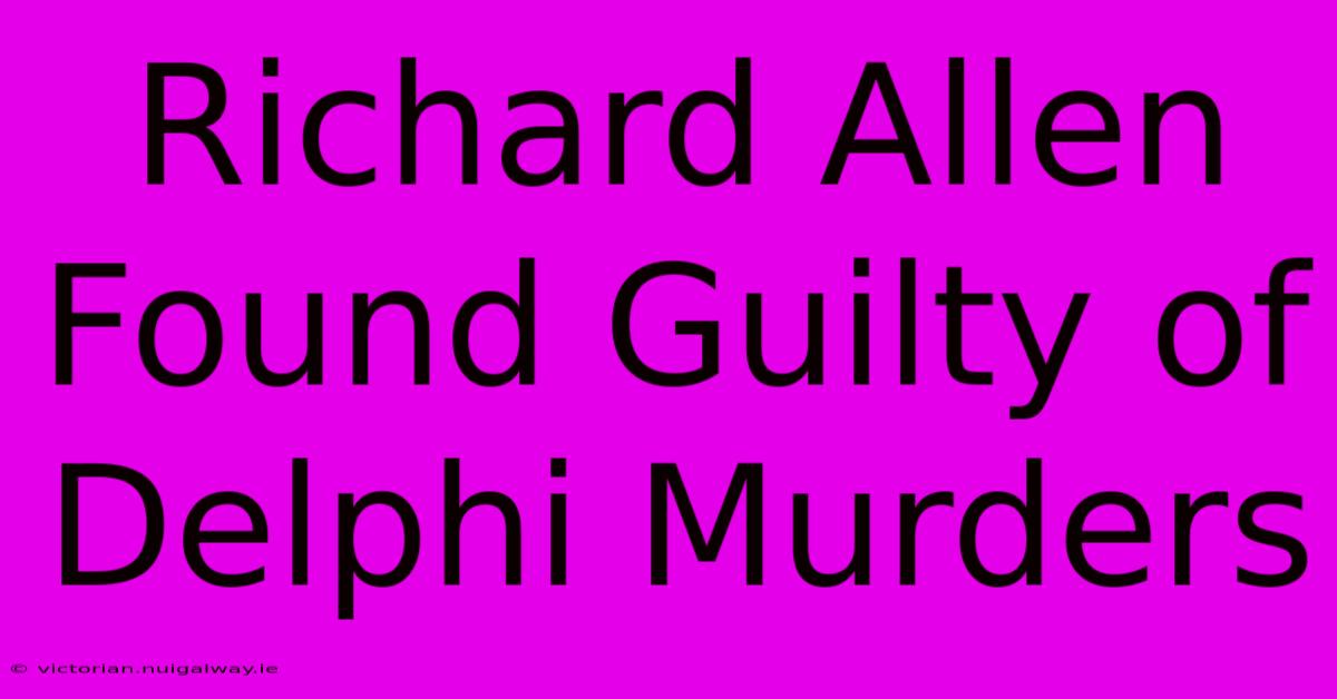 Richard Allen Found Guilty Of Delphi Murders 