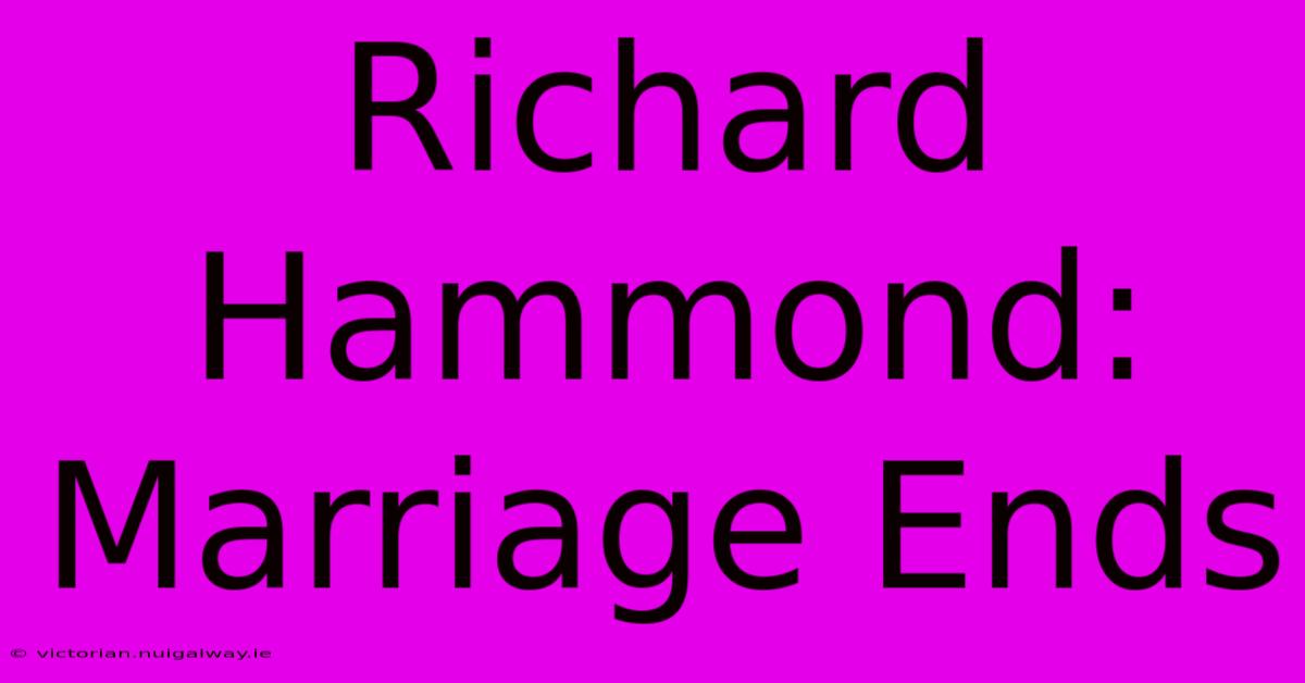 Richard Hammond: Marriage Ends