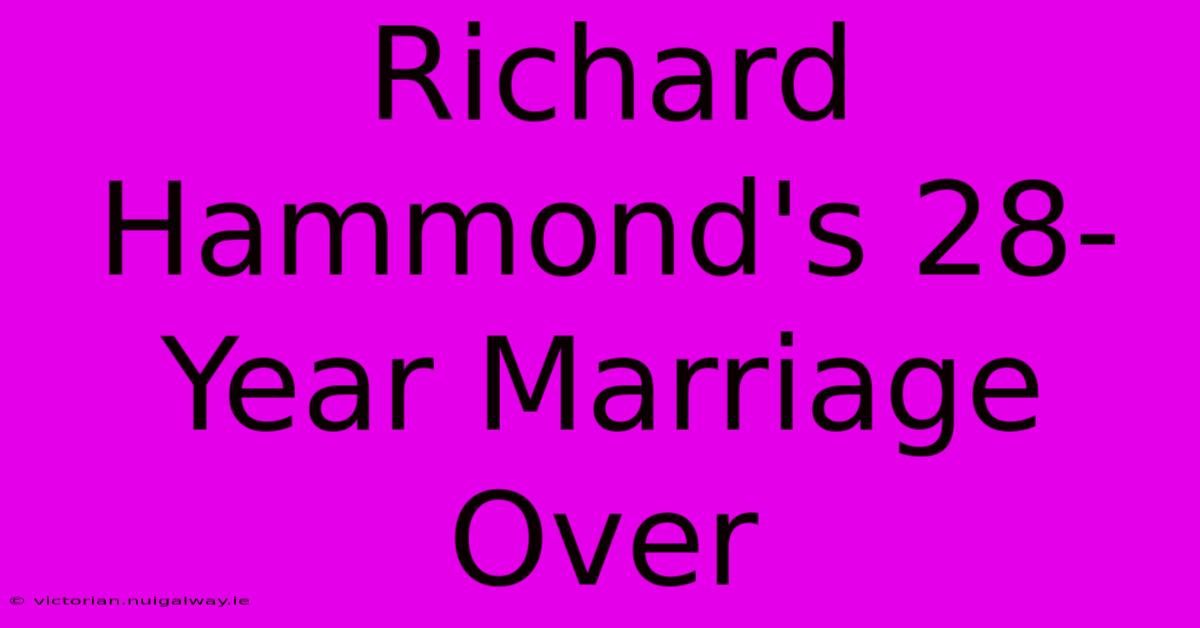 Richard Hammond's 28-Year Marriage Over