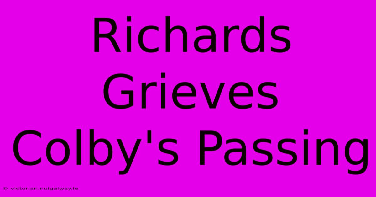 Richards Grieves Colby's Passing