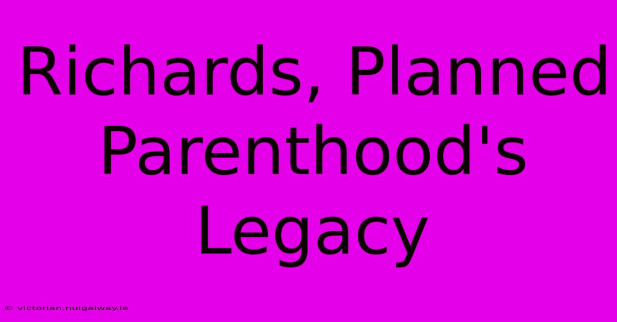 Richards, Planned Parenthood's Legacy