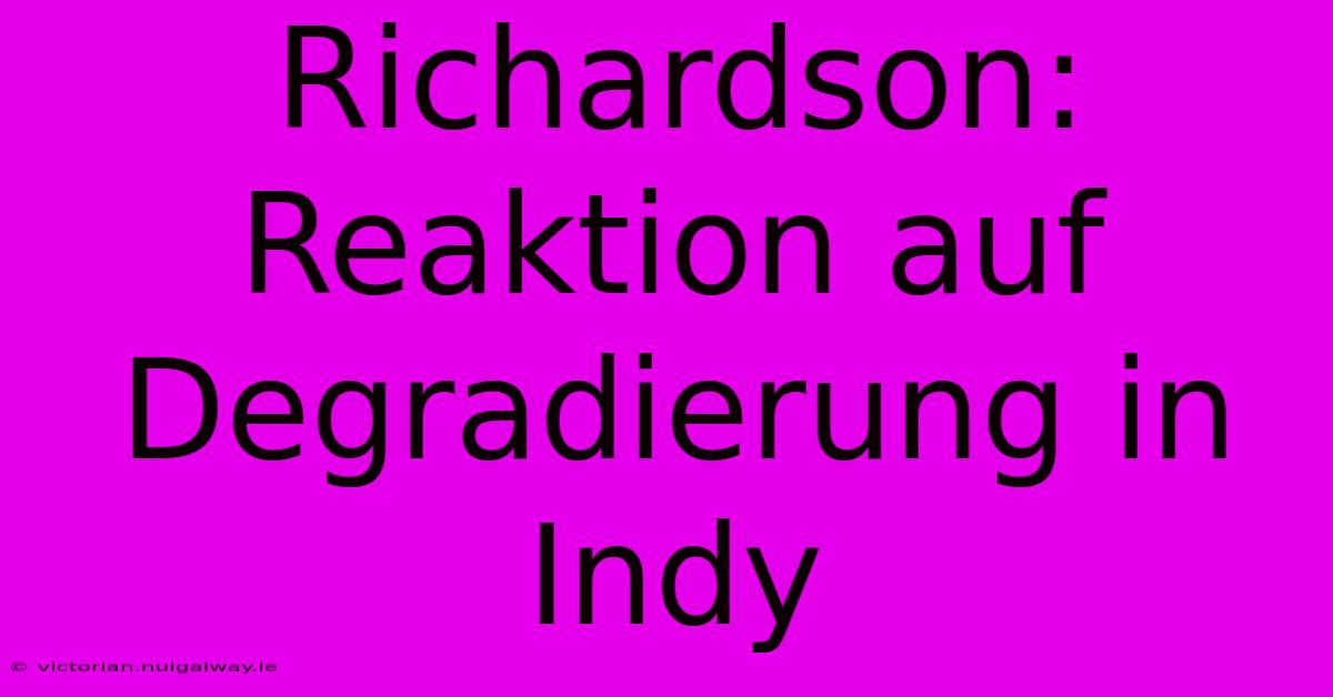 Richardson: Reaktion Auf Degradierung In Indy