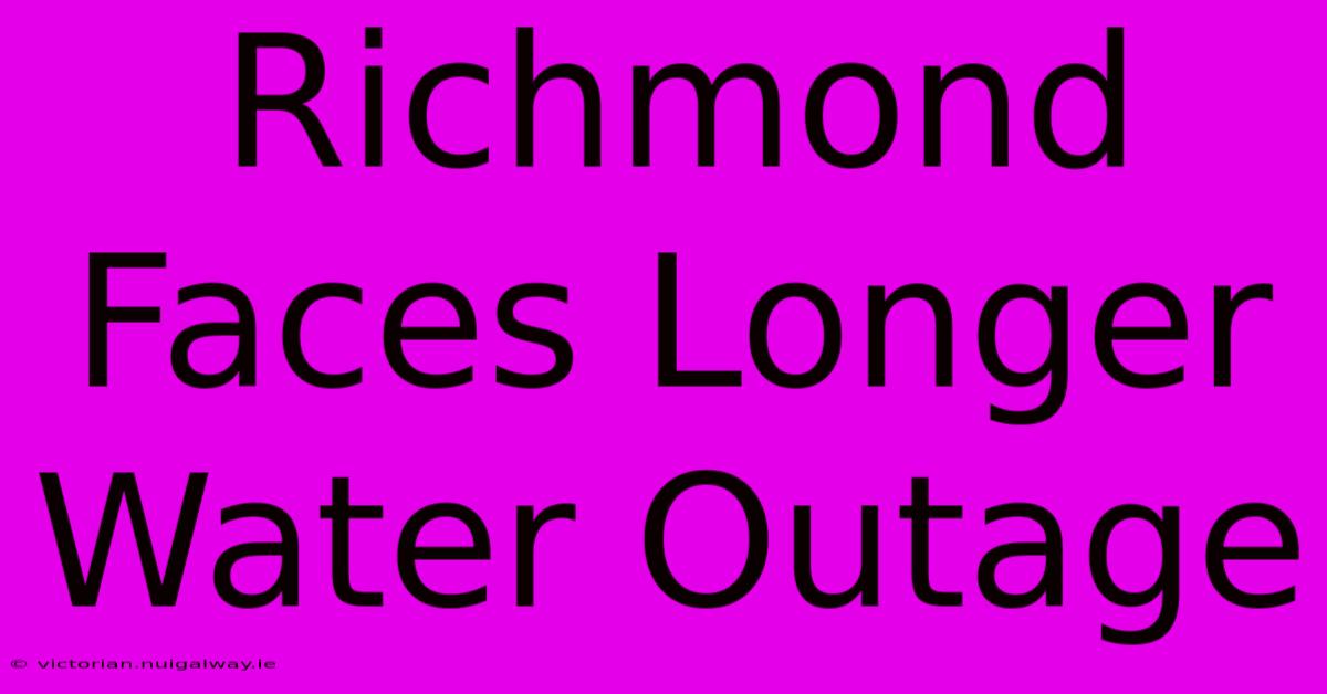 Richmond Faces Longer Water Outage