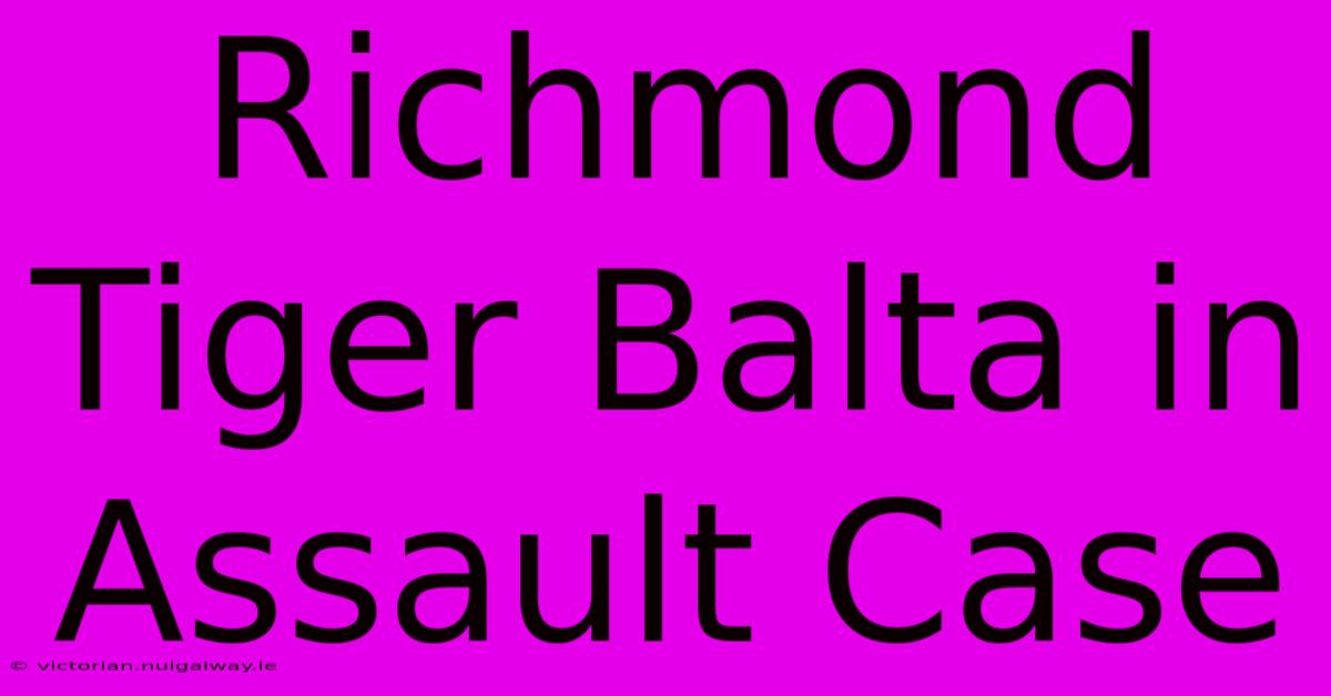 Richmond Tiger Balta In Assault Case