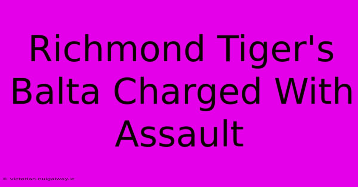 Richmond Tiger's Balta Charged With Assault