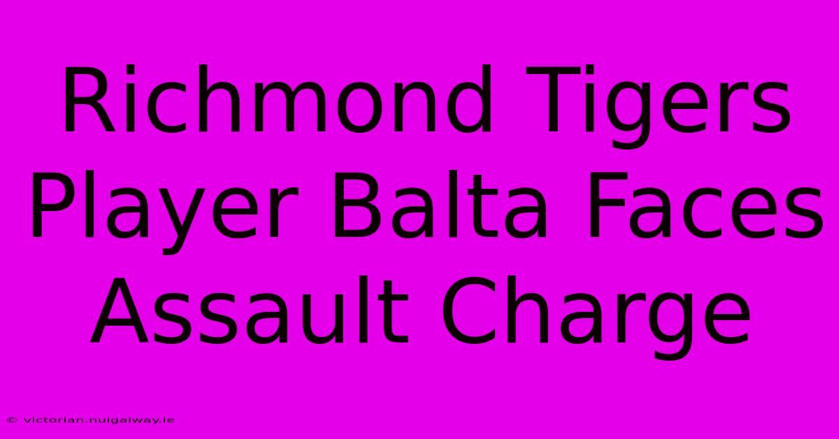 Richmond Tigers Player Balta Faces Assault Charge