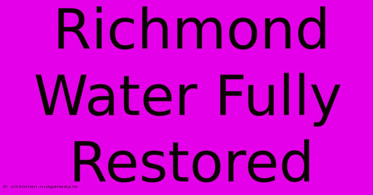 Richmond Water Fully Restored