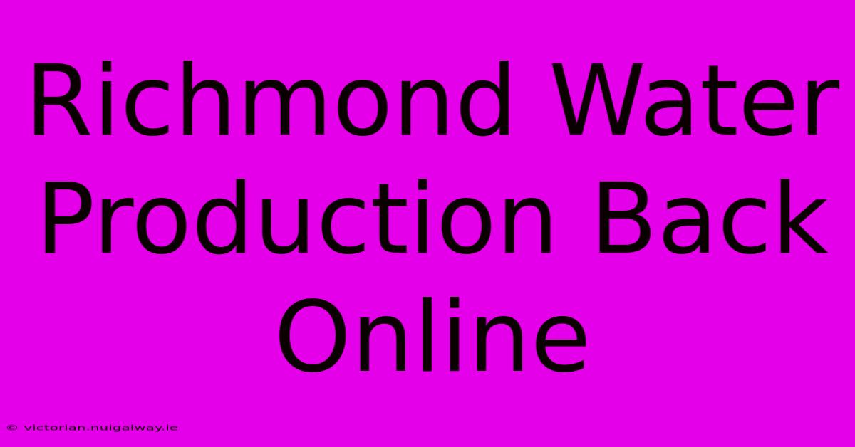 Richmond Water Production Back Online