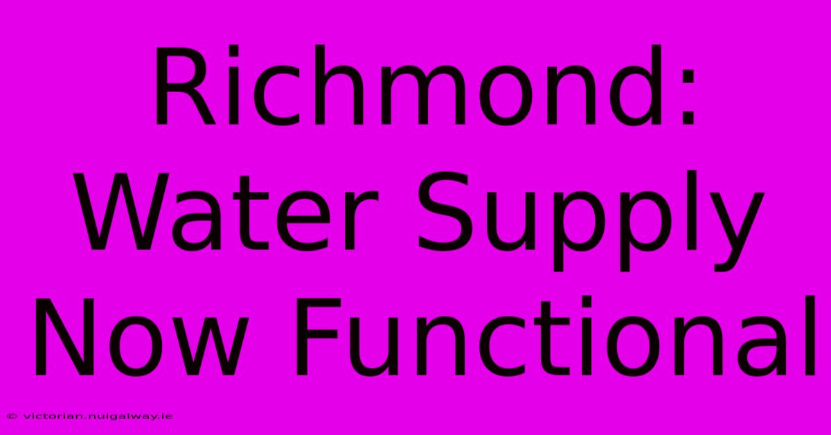 Richmond: Water Supply Now Functional