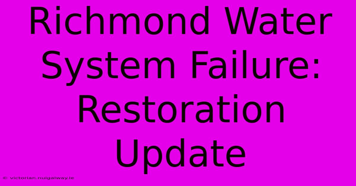 Richmond Water System Failure: Restoration Update