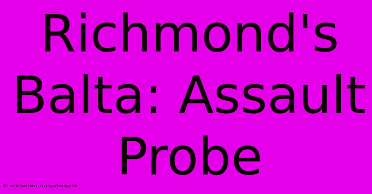 Richmond's Balta: Assault Probe