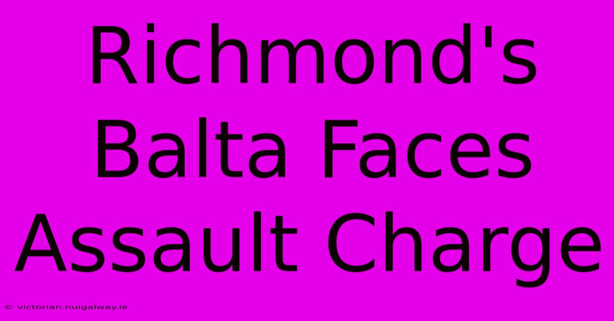 Richmond's Balta Faces Assault Charge