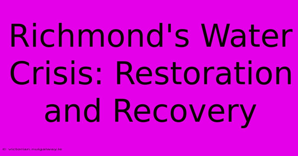 Richmond's Water Crisis: Restoration And Recovery