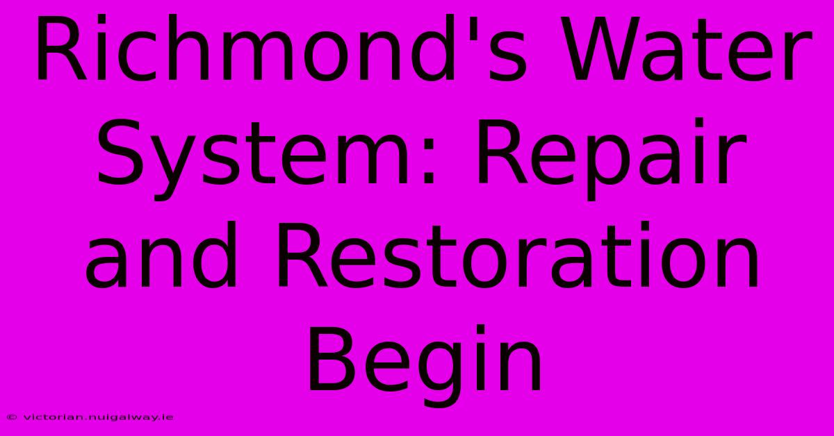 Richmond's Water System: Repair And Restoration Begin