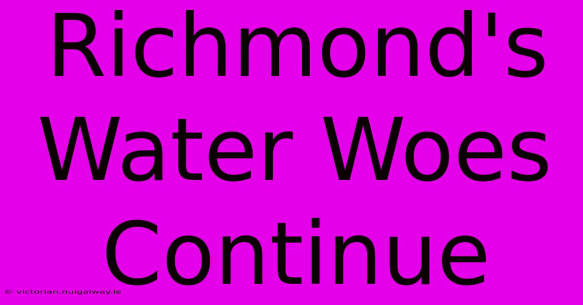 Richmond's Water Woes Continue