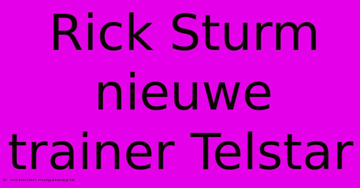 Rick Sturm Nieuwe Trainer Telstar