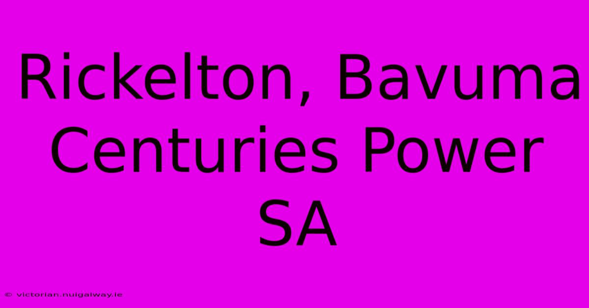 Rickelton, Bavuma Centuries Power SA