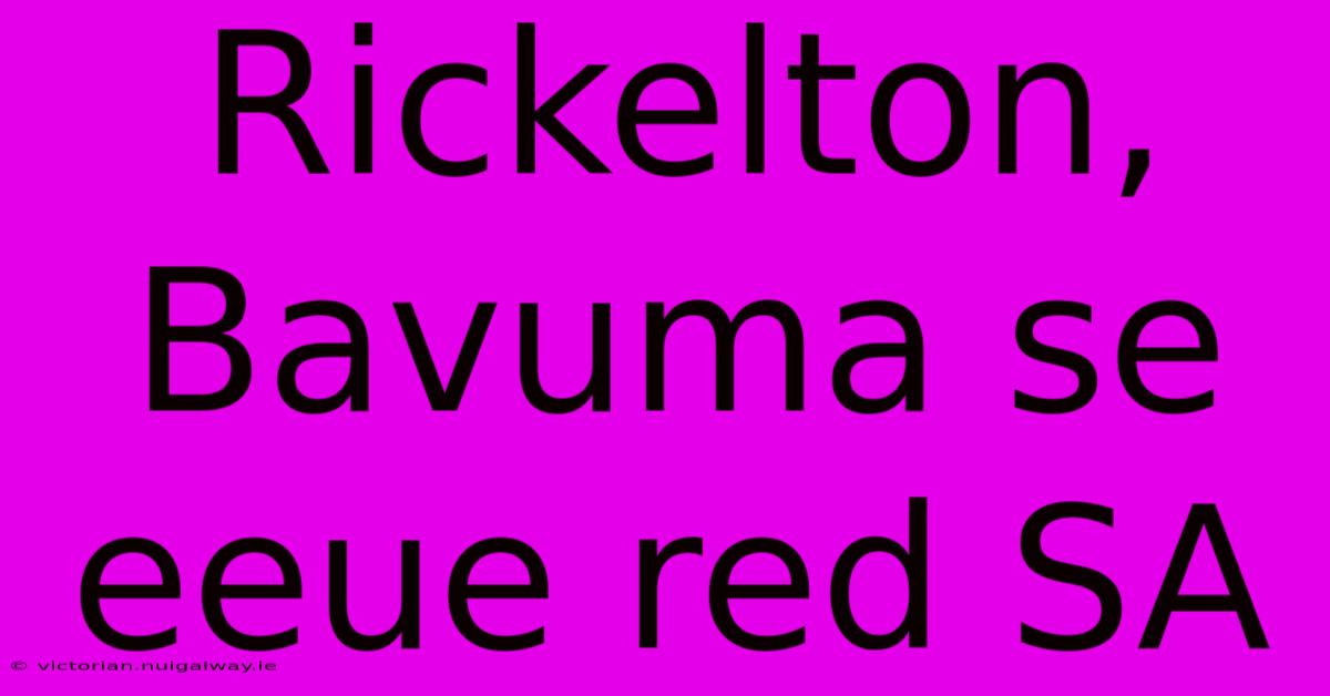 Rickelton, Bavuma Se Eeue Red SA