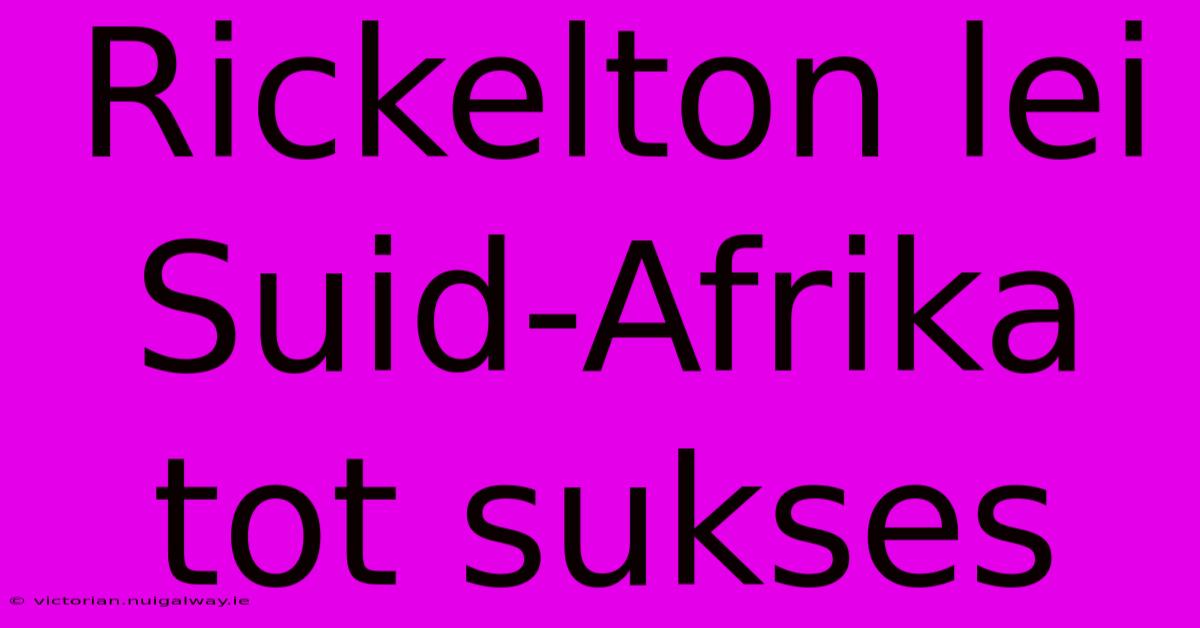 Rickelton Lei Suid-Afrika Tot Sukses