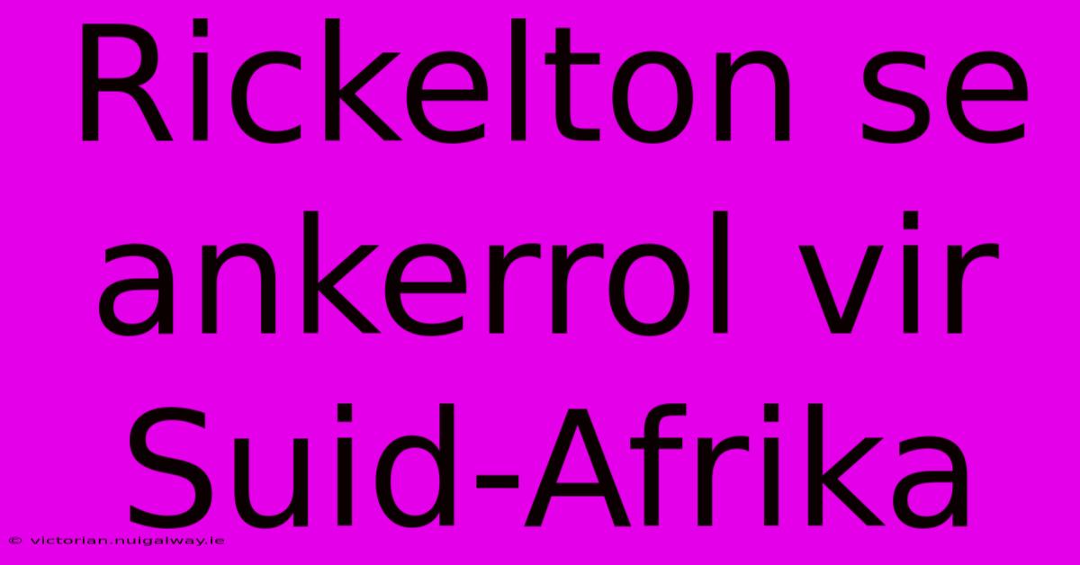 Rickelton Se Ankerrol Vir Suid-Afrika