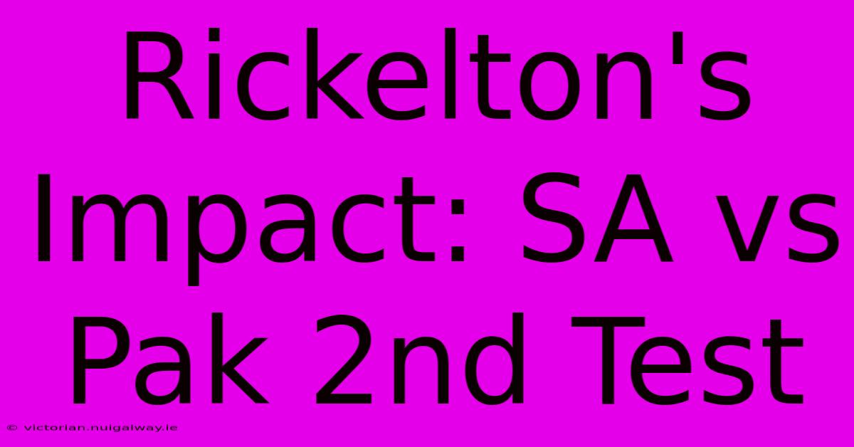 Rickelton's Impact: SA Vs Pak 2nd Test