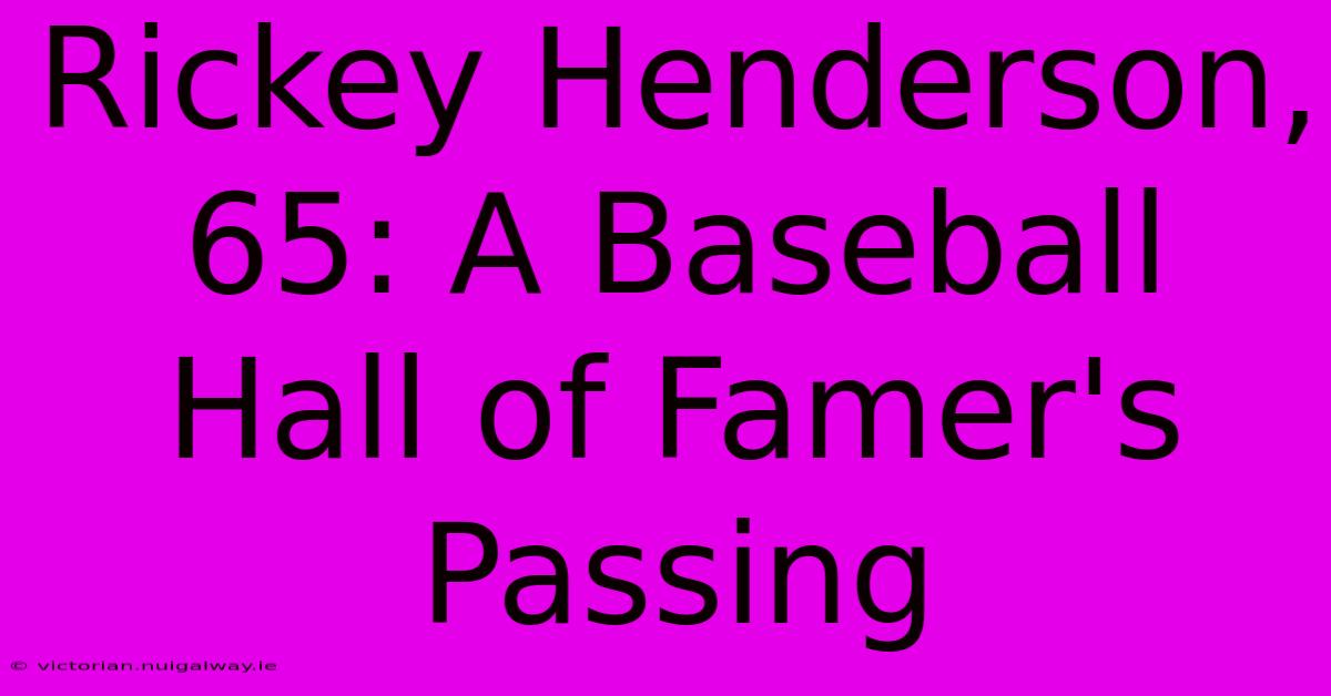 Rickey Henderson, 65: A Baseball Hall Of Famer's Passing