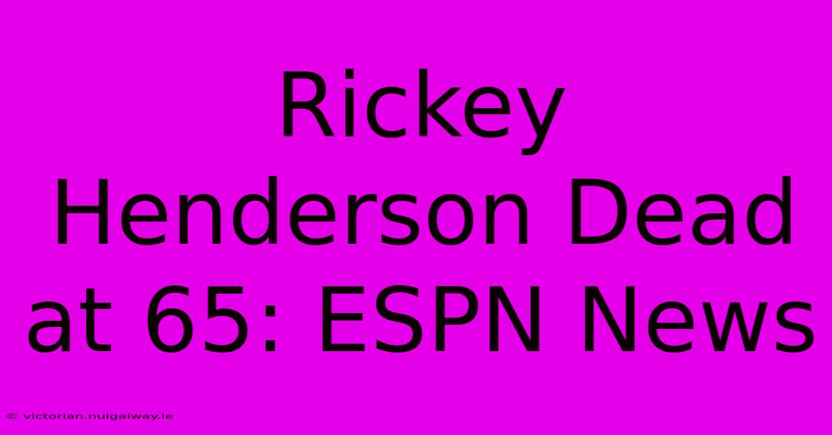 Rickey Henderson Dead At 65: ESPN News