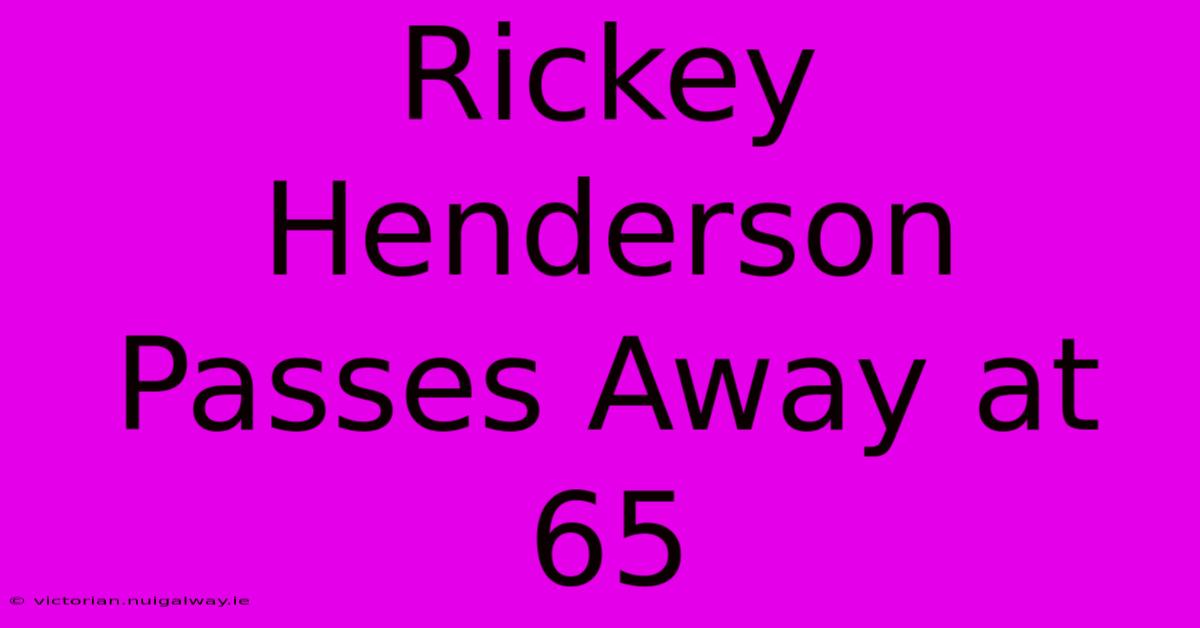 Rickey Henderson Passes Away At 65