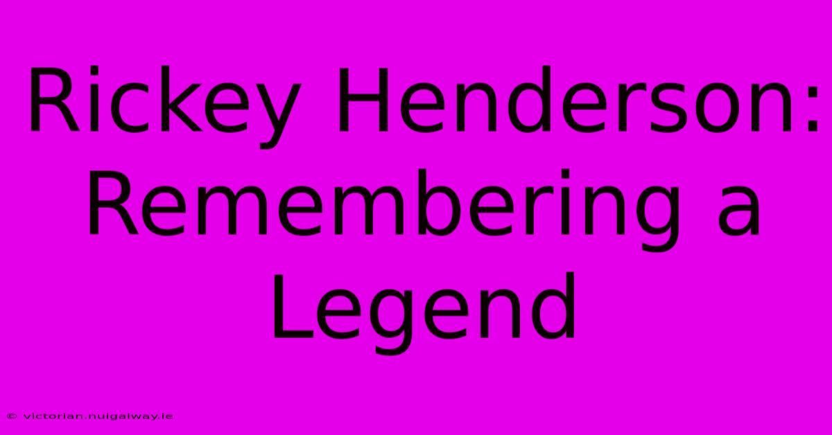 Rickey Henderson: Remembering A Legend