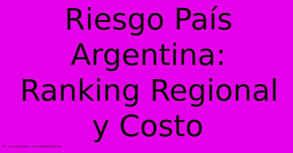 Riesgo País Argentina: Ranking Regional Y Costo