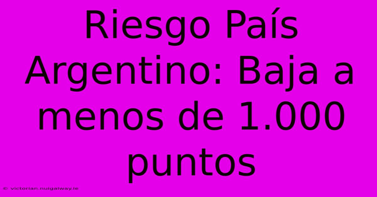 Riesgo País Argentino: Baja A Menos De 1.000 Puntos