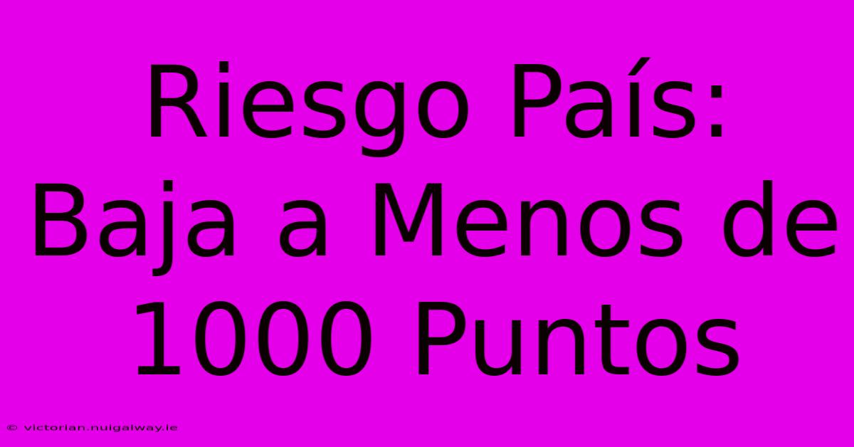 Riesgo País: Baja A Menos De 1000 Puntos