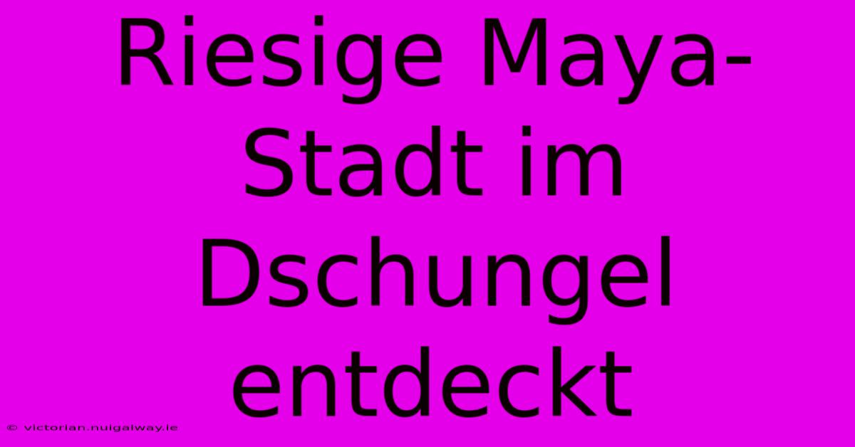 Riesige Maya-Stadt Im Dschungel Entdeckt