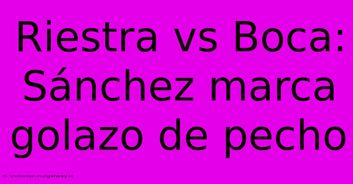 Riestra Vs Boca: Sánchez Marca Golazo De Pecho