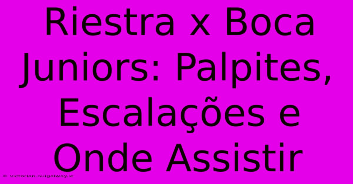 Riestra X Boca Juniors: Palpites, Escalações E Onde Assistir 