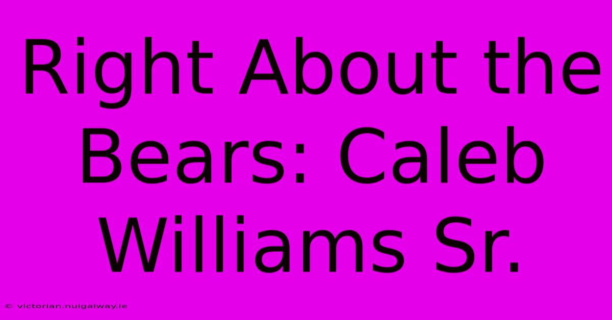 Right About The Bears: Caleb Williams Sr.