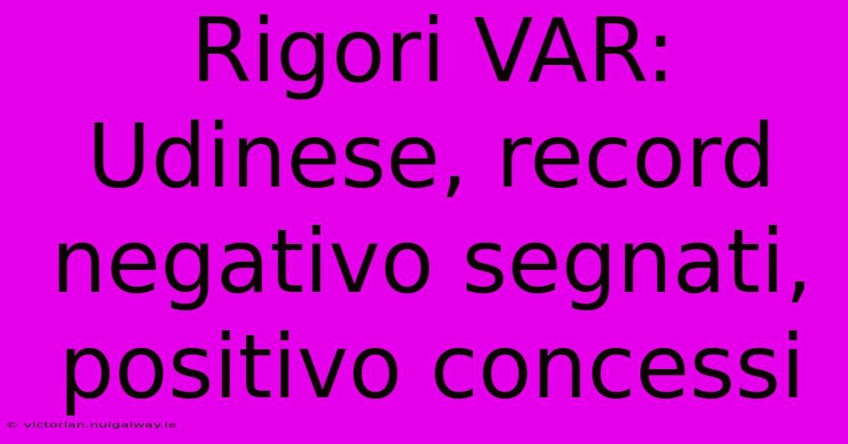 Rigori VAR: Udinese, Record Negativo Segnati, Positivo Concessi