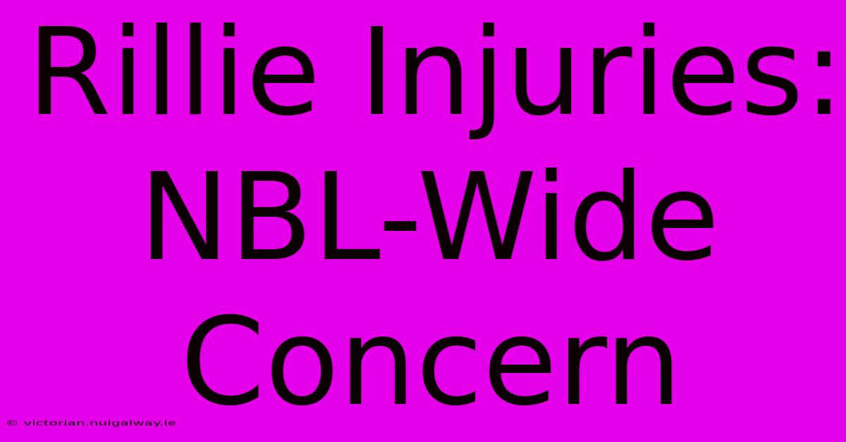 Rillie Injuries: NBL-Wide Concern