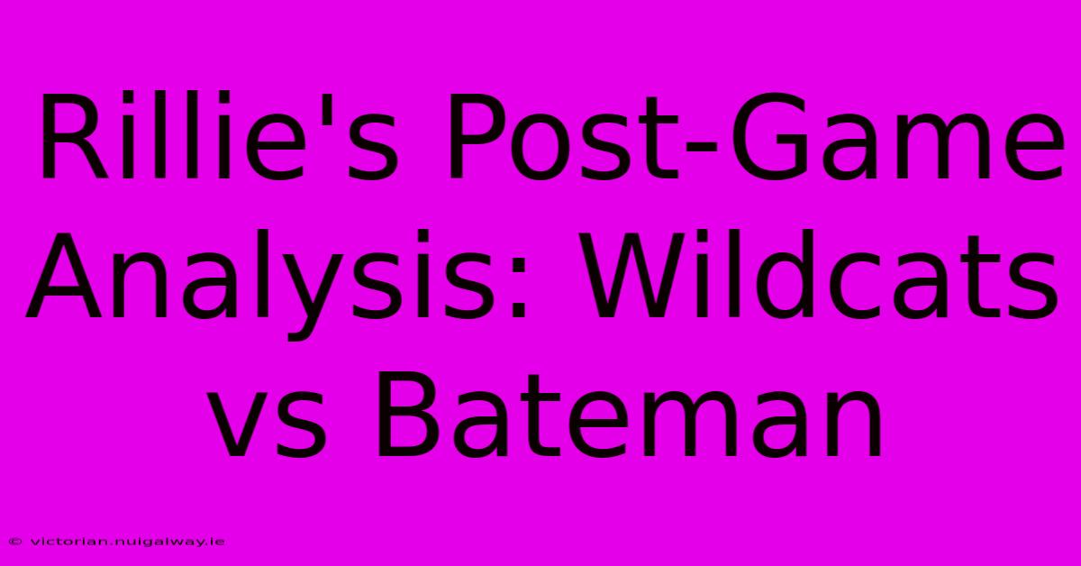 Rillie's Post-Game Analysis: Wildcats Vs Bateman